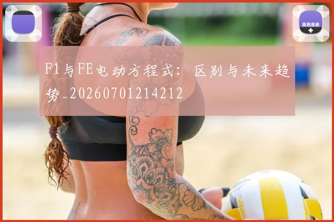F1与FE电动方程式:区别与未来趋势_20260701214212