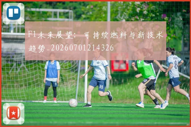 F1未来展望:可持续燃料与新技术趋势_20260701214326