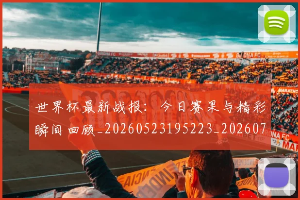 世界杯最新战报:今日赛果与精彩瞬间回顾_20260523195223_20260702174511