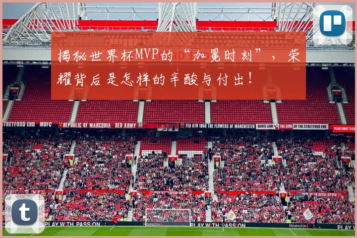 揭秘世界杯MVP的“加冕时刻”,荣耀背后是怎样的辛酸与付出!